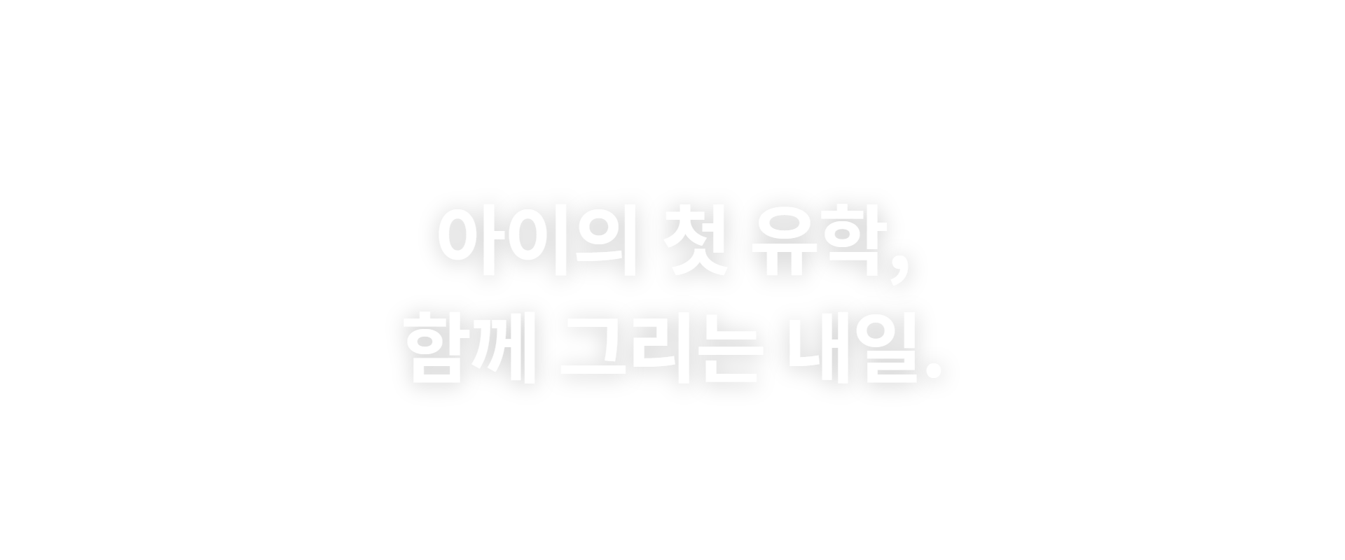 아이의 첫 유학, 함께 그리는 내일.
